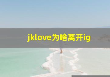 jklove为啥离开ig