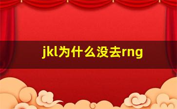 jkl为什么没去rng