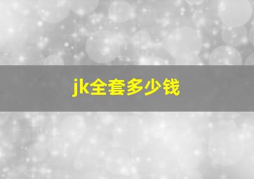 jk全套多少钱