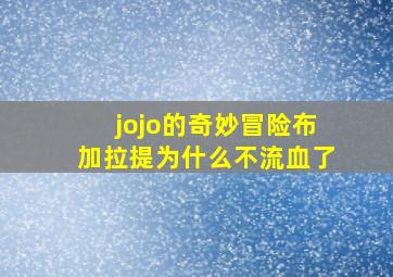 jojo的奇妙冒险布加拉提为什么不流血了