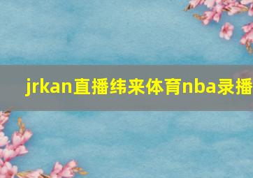 jrkan直播纬来体育nba录播