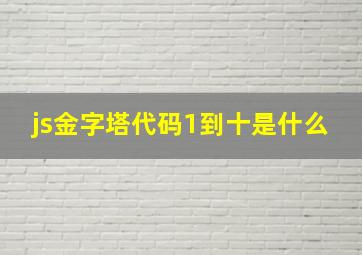 js金字塔代码1到十是什么