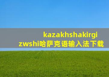 kazakhshakirgizwshi哈萨克语输入法下载