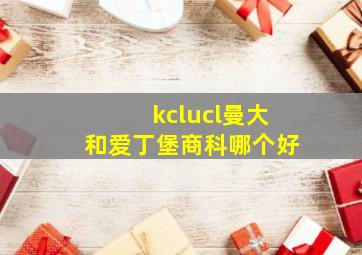 kclucl曼大和爱丁堡商科哪个好