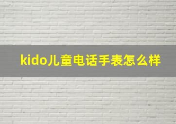 kido儿童电话手表怎么样