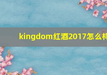 kingdom红酒2017怎么样