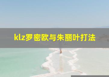 klz罗密欧与朱丽叶打法