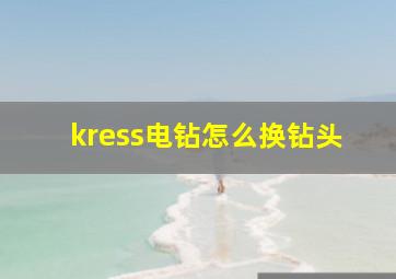 kress电钻怎么换钻头