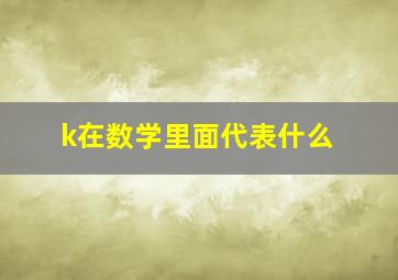 k在数学里面代表什么