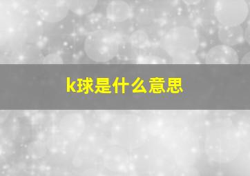 k球是什么意思