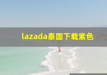 lazada泰国下载紫色