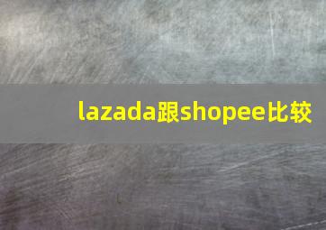 lazada跟shopee比较