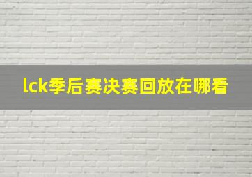 lck季后赛决赛回放在哪看