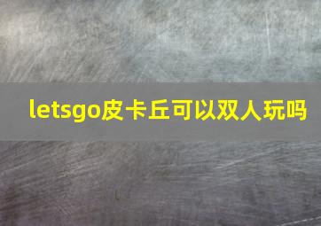 letsgo皮卡丘可以双人玩吗