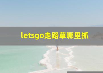 letsgo走路草哪里抓