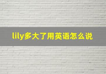 lily多大了用英语怎么说