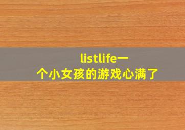 listlife一个小女孩的游戏心满了