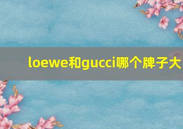 loewe和gucci哪个牌子大