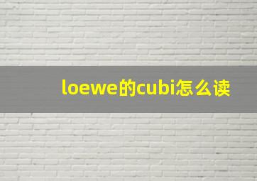 loewe的cubi怎么读