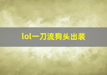 lol一刀流狗头出装