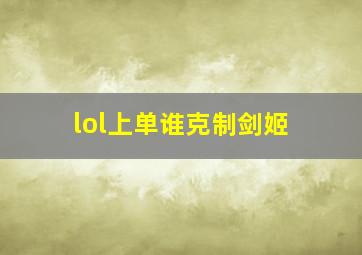 lol上单谁克制剑姬