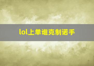 lol上单谁克制诺手