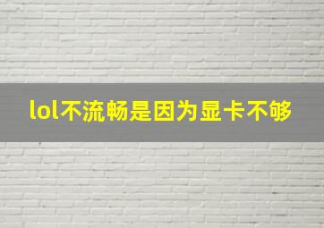 lol不流畅是因为显卡不够