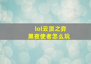 lol云顶之弈黑夜使者怎么玩