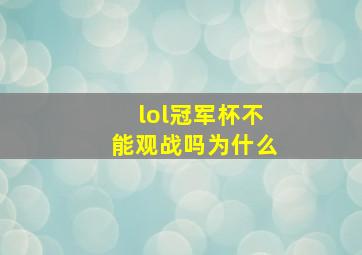 lol冠军杯不能观战吗为什么