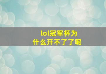 lol冠军杯为什么开不了了呢