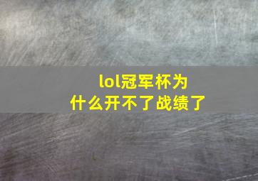 lol冠军杯为什么开不了战绩了