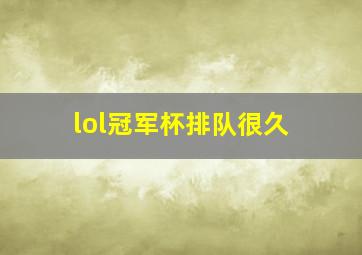 lol冠军杯排队很久