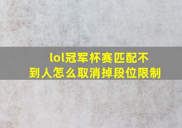 lol冠军杯赛匹配不到人怎么取消掉段位限制