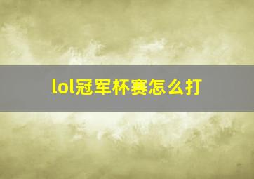 lol冠军杯赛怎么打