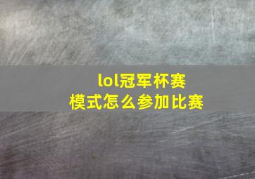 lol冠军杯赛模式怎么参加比赛