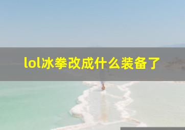 lol冰拳改成什么装备了