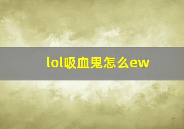 lol吸血鬼怎么ew