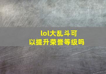 lol大乱斗可以提升荣誉等级吗