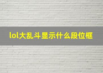 lol大乱斗显示什么段位框