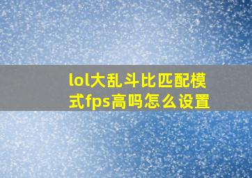 lol大乱斗比匹配模式fps高吗怎么设置