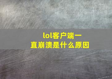 lol客户端一直崩溃是什么原因