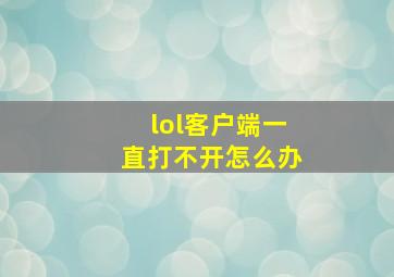 lol客户端一直打不开怎么办