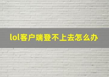 lol客户端登不上去怎么办