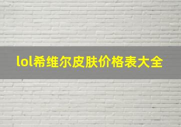 lol希维尔皮肤价格表大全