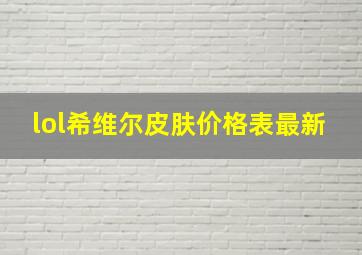 lol希维尔皮肤价格表最新