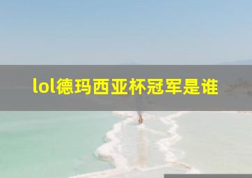 lol德玛西亚杯冠军是谁