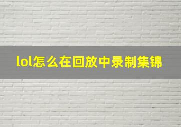 lol怎么在回放中录制集锦