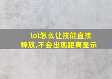 lol怎么让技能直接释放,不会出现距离显示