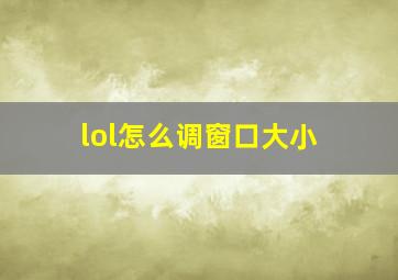 lol怎么调窗口大小