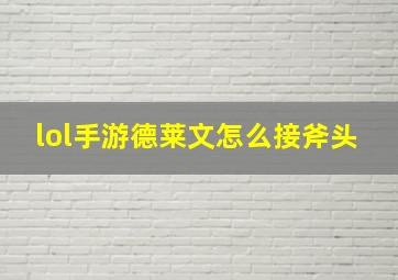 lol手游德莱文怎么接斧头